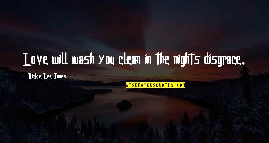 Discreet Broken Heart Quotes By Rickie Lee Jones: Love will wash you clean in the nights