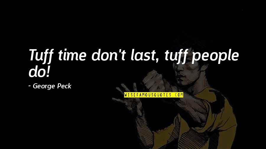 Discreet Love You Quotes By George Peck: Tuff time don't last, tuff people do!