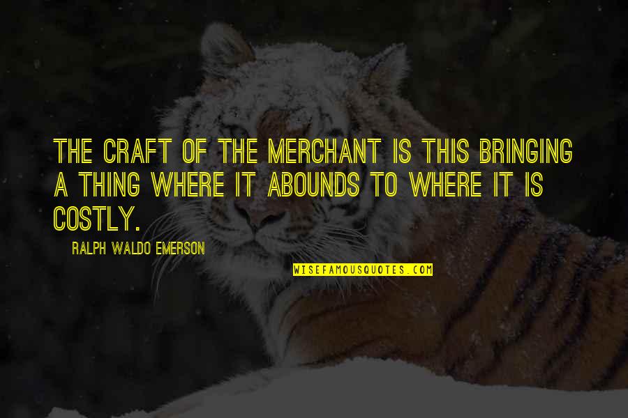 Discreet Miss You Quotes By Ralph Waldo Emerson: The craft of the merchant is this bringing