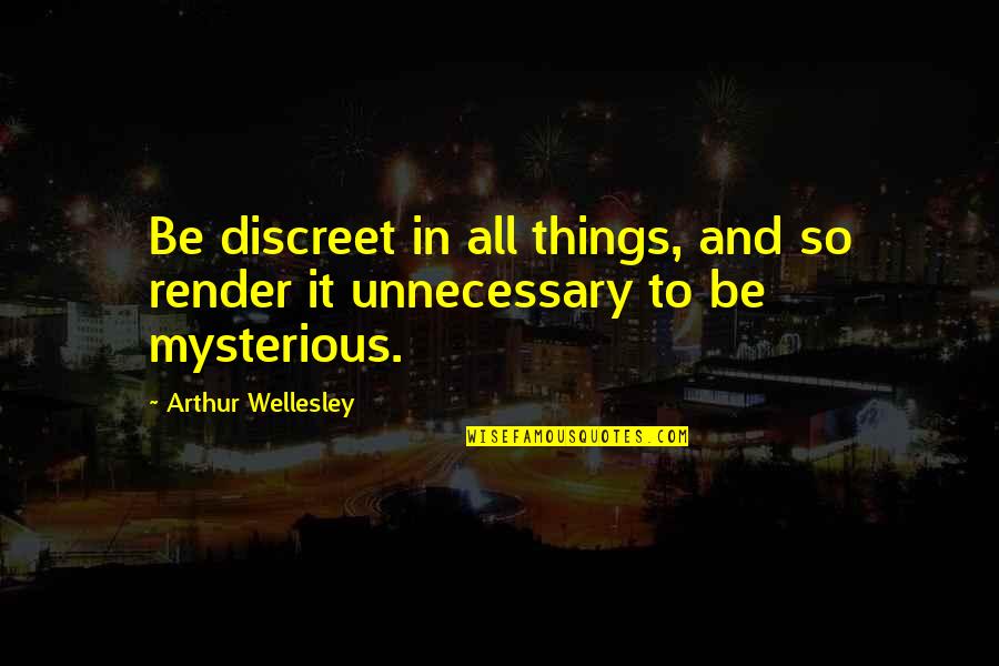 Discreet Quotes By Arthur Wellesley: Be discreet in all things, and so render