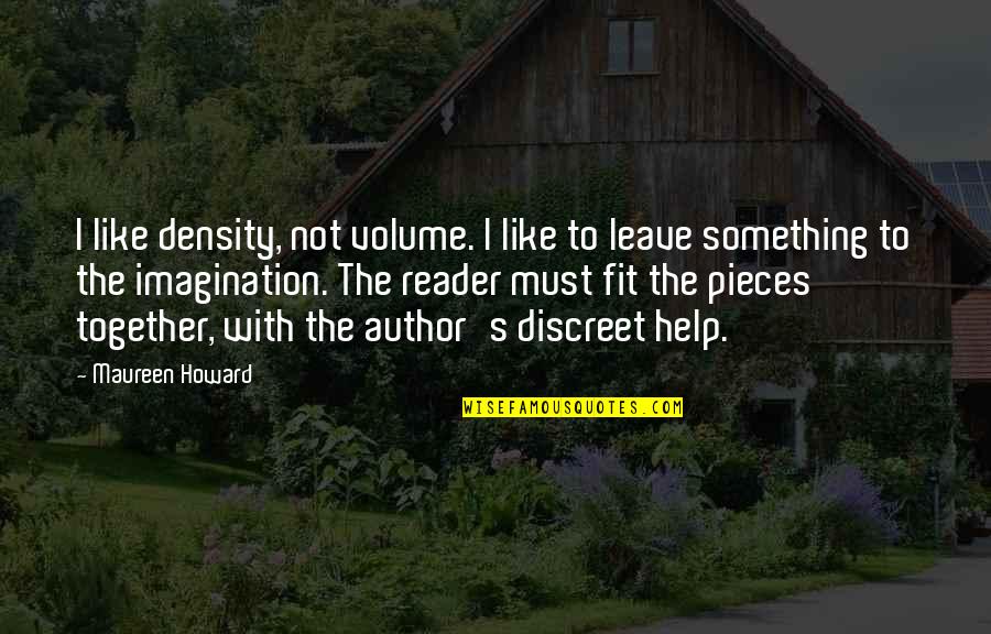 Discreet Quotes By Maureen Howard: I like density, not volume. I like to