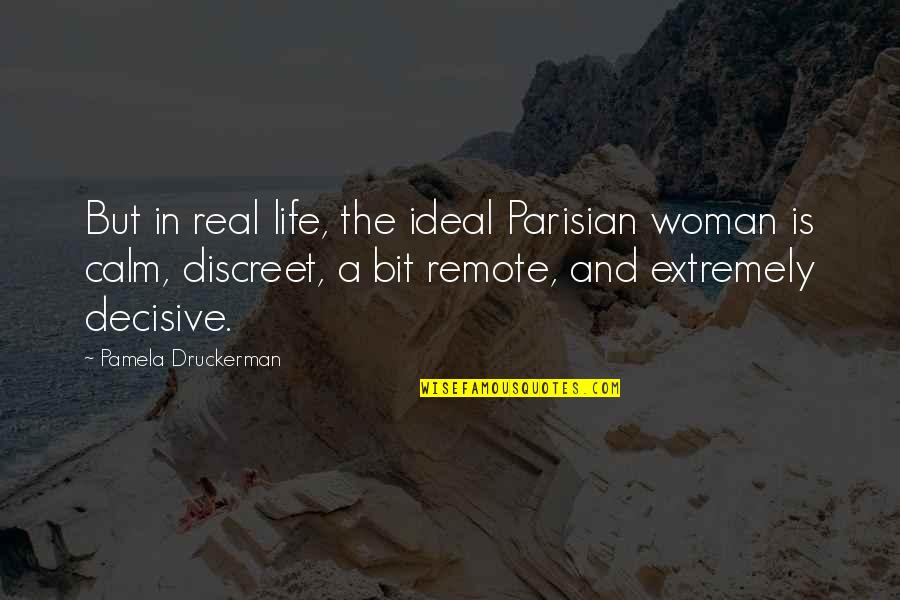 Discreet Quotes By Pamela Druckerman: But in real life, the ideal Parisian woman