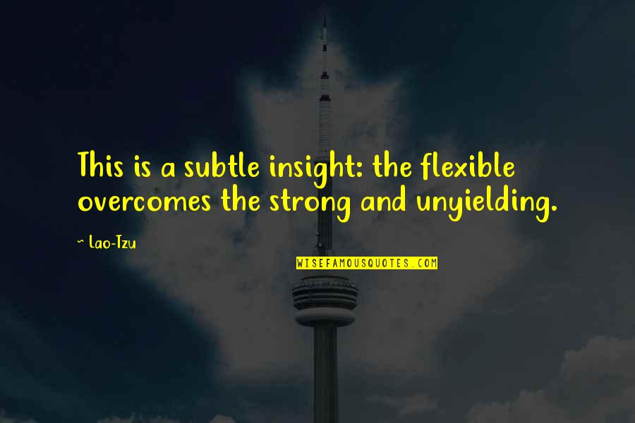 Discreet Revenge Quotes By Lao-Tzu: This is a subtle insight: the flexible overcomes