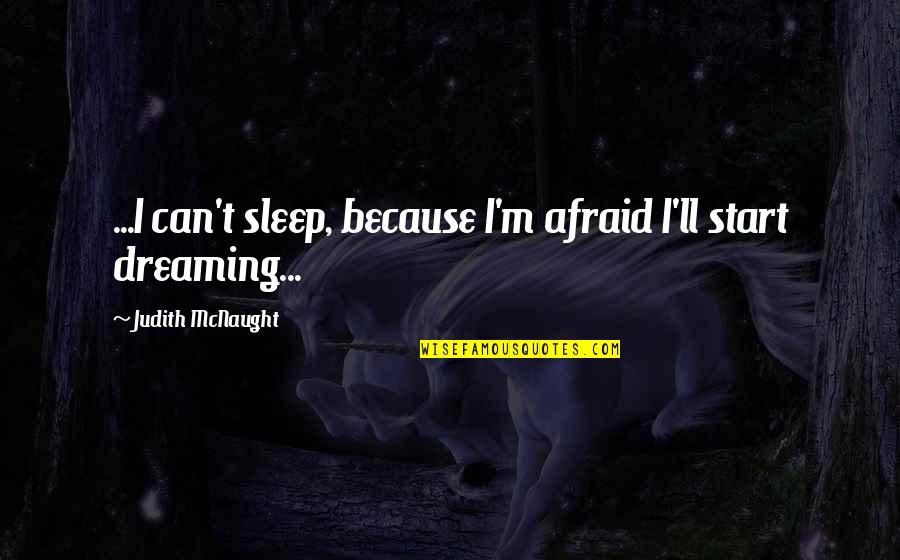 Discreet Romantic Quotes By Judith McNaught: ...I can't sleep, because I'm afraid I'll start
