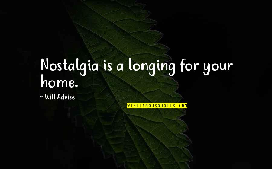 Discreet Sad Quotes By Will Advise: Nostalgia is a longing for your home.
