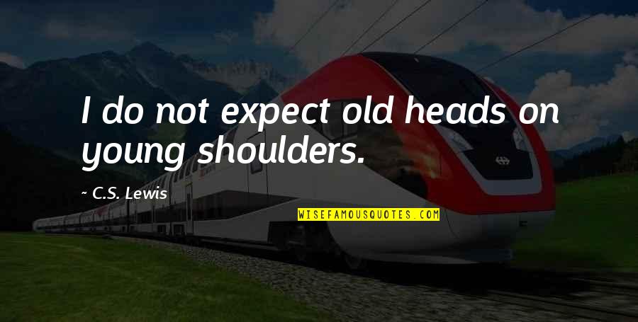 Discreet Self Harm Quotes By C.S. Lewis: I do not expect old heads on young