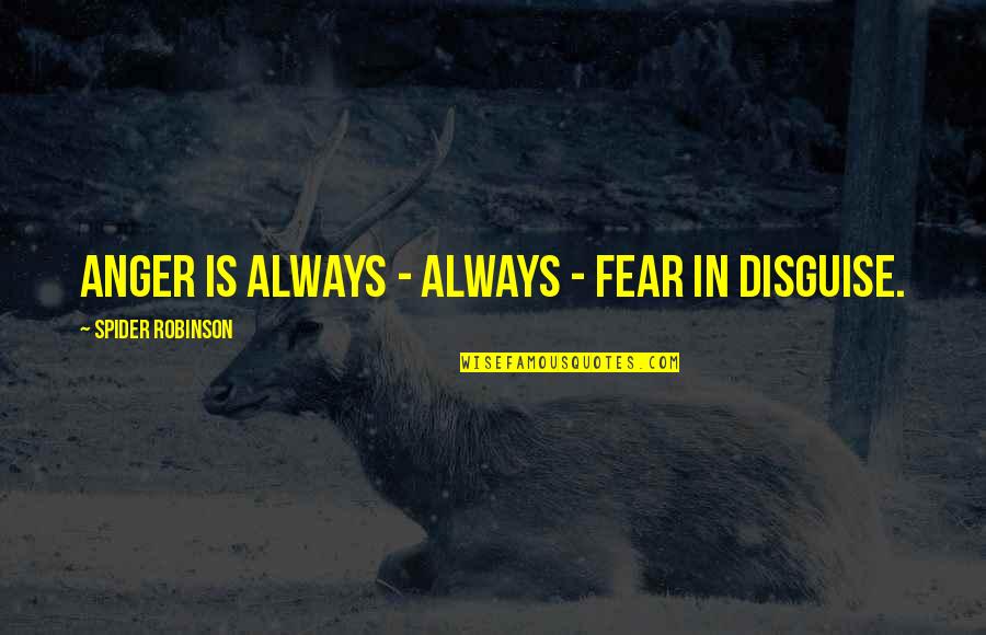 Discreeter Quotes By Spider Robinson: Anger is always - always - fear in