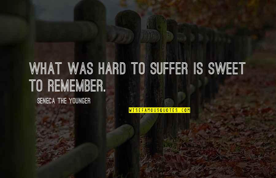Discreetly Baked Quotes By Seneca The Younger: What was hard to suffer is sweet to