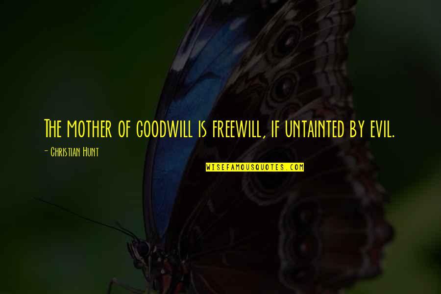 Discreetly Define Quotes By Christian Hunt: The mother of goodwill is freewill, if untainted