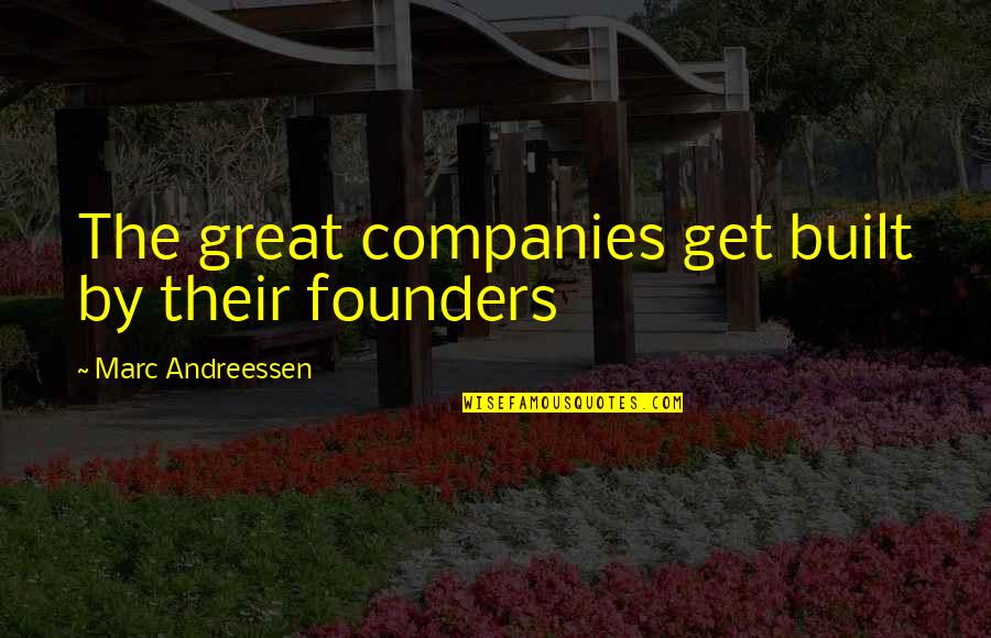 Discreetly Quotes By Marc Andreessen: The great companies get built by their founders Discreetly Quotes By Marc Andreessen: The great companies get built by their founders
