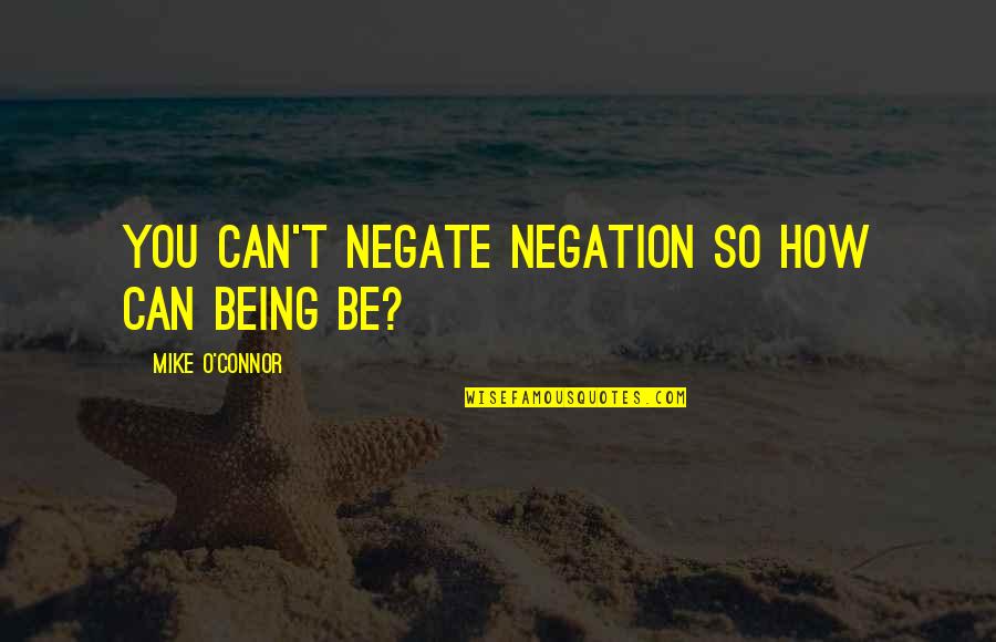 Discrepancia Definicion Quotes By Mike O'Connor: You can't negate negation so how can being Discrepancia Definicion Quotes By Mike O'Connor: You can't negate negation so how can being
