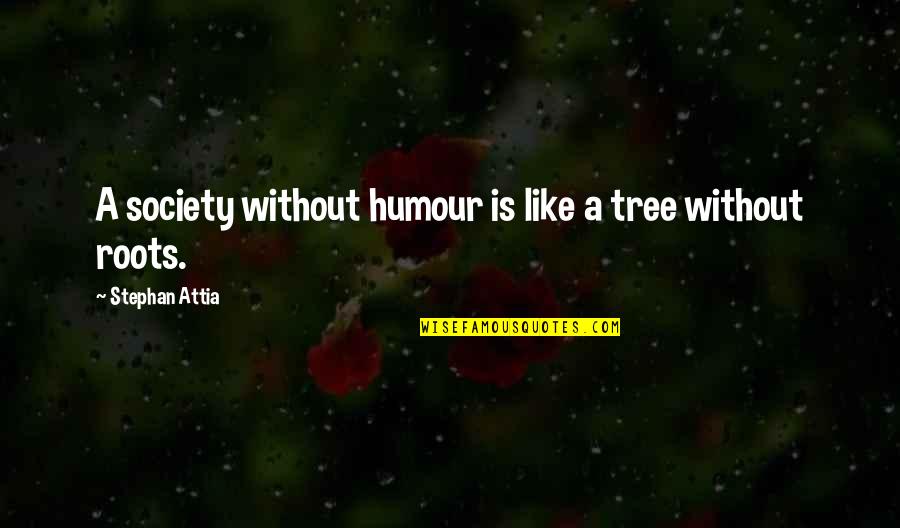 Discrepancies Define Quotes By Stephan Attia: A society without humour is like a tree