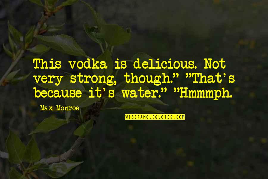 Discrepancies Synonym Quotes By Max Monroe: This vodka is delicious. Not very strong, though."