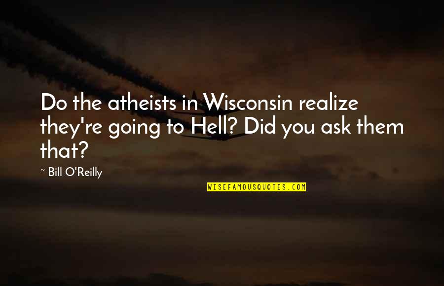 Discrepant Data Quotes By Bill O'Reilly: Do the atheists in Wisconsin realize they're going