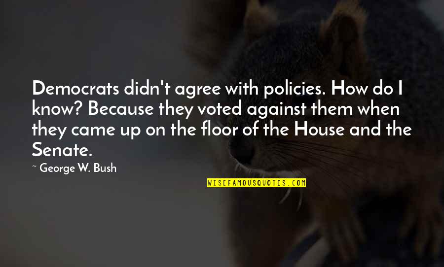 Discrepant Data Quotes By George W. Bush: Democrats didn't agree with policies. How do I