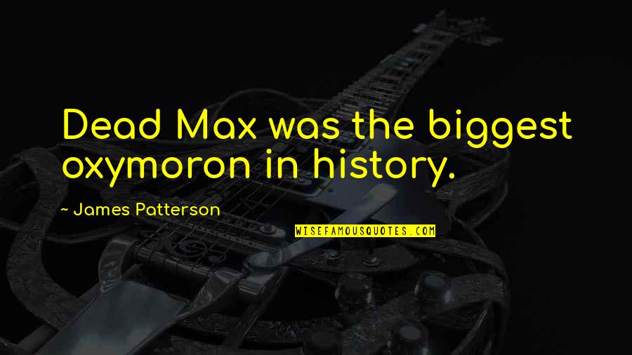 Discrepar Diferir Quotes By James Patterson: Dead Max was the biggest oxymoron in history. Discrepar Diferir Quotes By James Patterson: Dead Max was the biggest oxymoron in history.