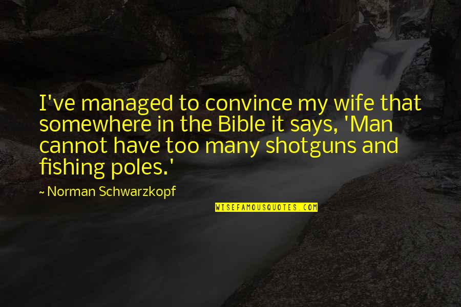 Discrepar Diferir Quotes By Norman Schwarzkopf: I've managed to convince my wife that somewhere Discrepar Diferir Quotes By Norman Schwarzkopf: I've managed to convince my wife that somewhere