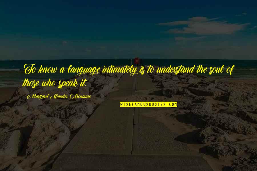 Discreta Quotes By Margaret Wander Bonanno: To know a language intimately is to understand Discreta Quotes By Margaret Wander Bonanno: To know a language intimately is to understand