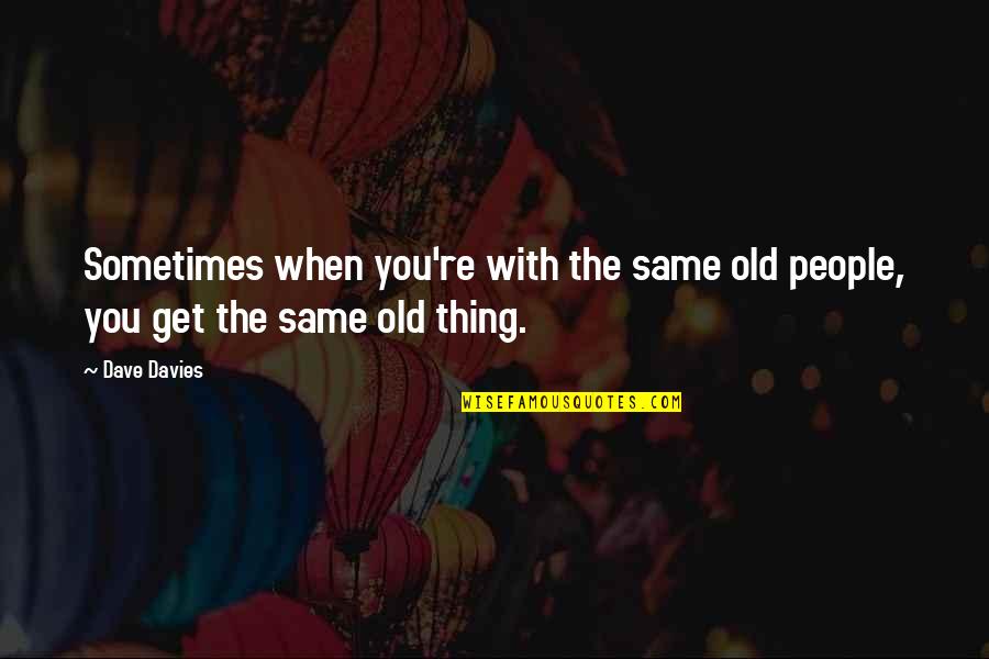 Discreta Significado Quotes By Dave Davies: Sometimes when you're with the same old people,