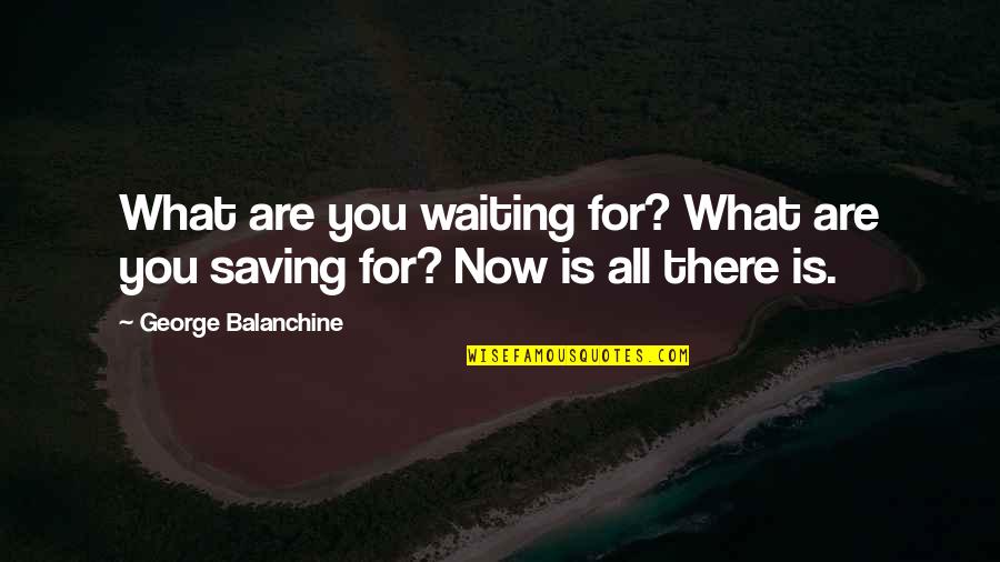 Discretas Definicion Quotes By George Balanchine: What are you waiting for? What are you Discretas Definicion Quotes By George Balanchine: What are you waiting for? What are you