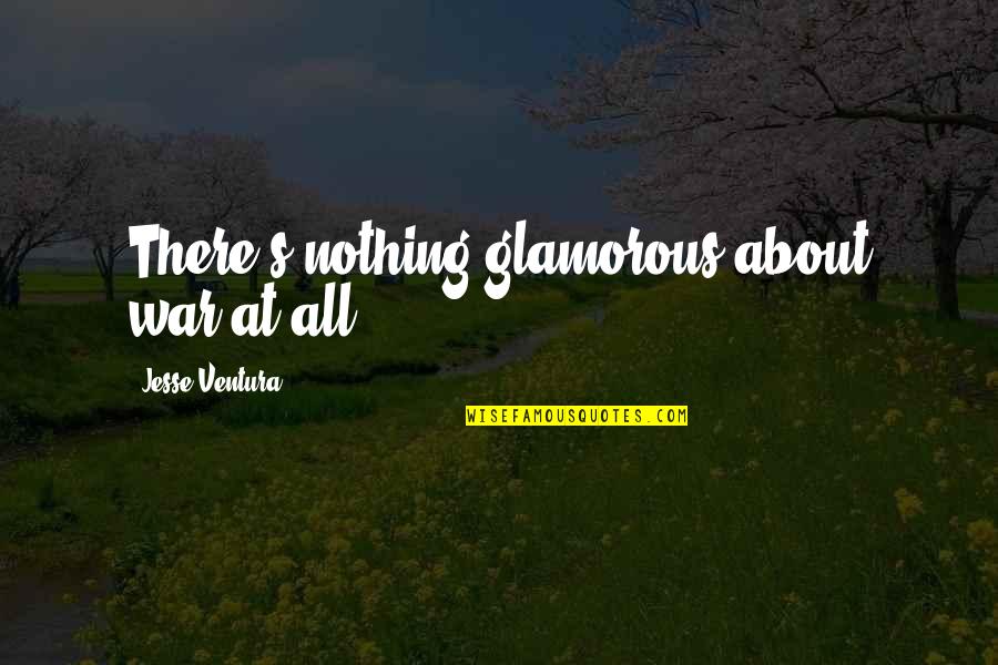 Discretas Definicion Quotes By Jesse Ventura: There's nothing glamorous about war at all. Discretas Definicion Quotes By Jesse Ventura: There's nothing glamorous about war at all.