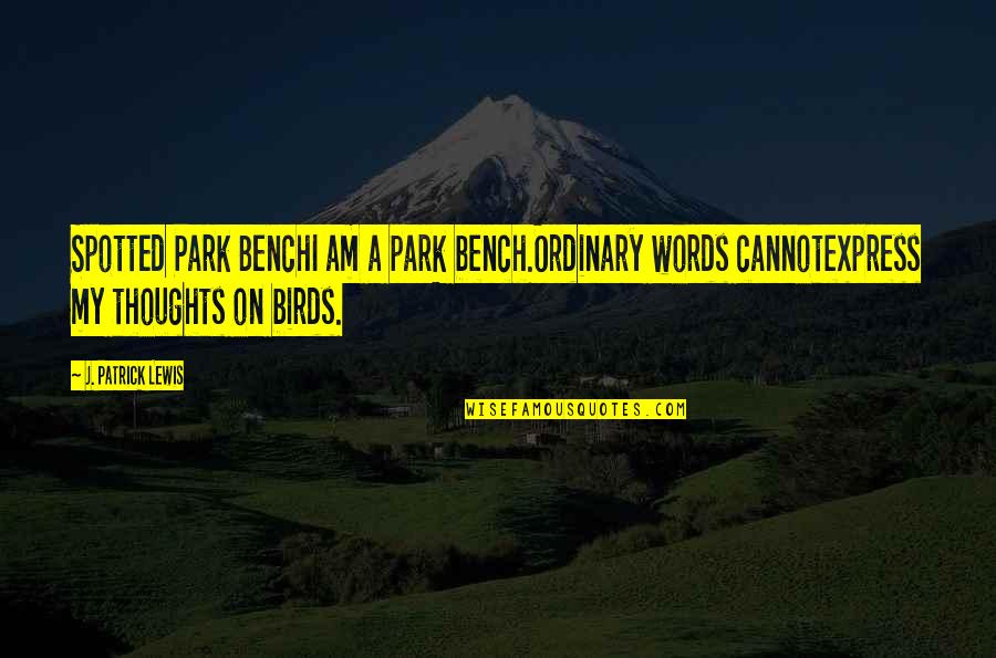 Discrete Miss You Quotes By J. Patrick Lewis: Spotted Park BenchI am a park bench.Ordinary words