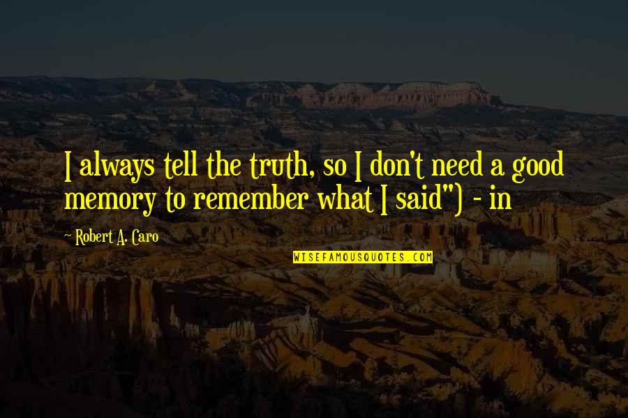 Discretely Quotes By Robert A. Caro: I always tell the truth, so I don't