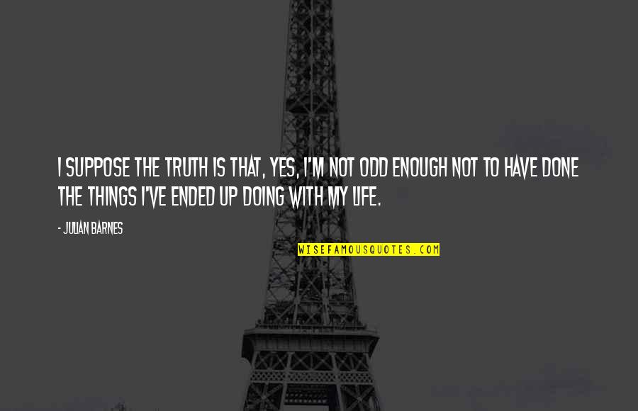 Discreteness Synonyms Quotes By Julian Barnes: I suppose the truth is that, yes, I'm