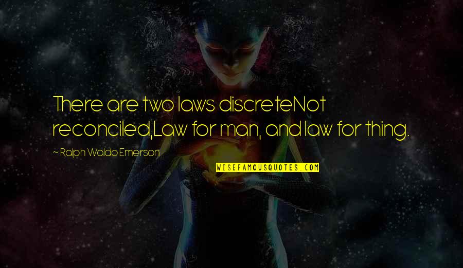 Discretenot Quotes By Ralph Waldo Emerson: There are two laws discreteNot reconciled,Law for man,