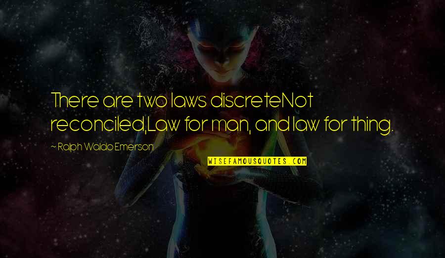 Discretenot Quotes By Ralph Waldo Emerson: There are two laws discreteNot reconciled,Law for man, Discretenot Quotes By Ralph Waldo Emerson: There are two laws discreteNot reconciled,Law for man,