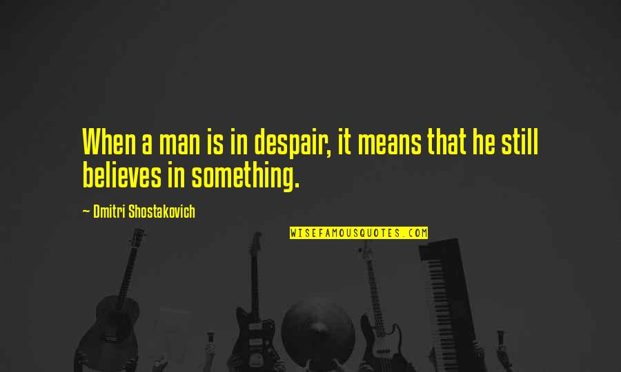 Discretion At Work Quotes By Dmitri Shostakovich: When a man is in despair, it means Discretion At Work Quotes By Dmitri Shostakovich: When a man is in despair, it means
