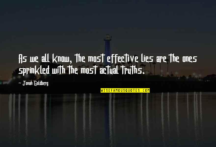 Discretion At Work Quotes By Jonah Goldberg: As we all know, the most effective lies Discretion At Work Quotes By Jonah Goldberg: As we all know, the most effective lies