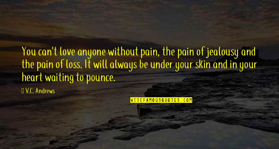 Discretion At Work Quotes By V.C. Andrews: You can't love anyone without pain, the pain Discretion At Work Quotes By V.C. Andrews: You can't love anyone without pain, the pain