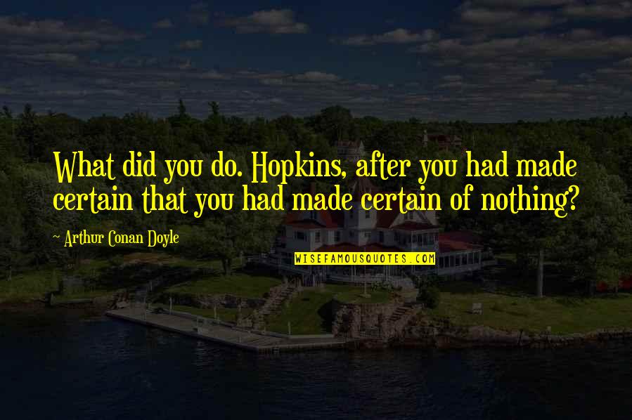 Discretion Is The Better Part Of Valor Quotes By Arthur Conan Doyle: What did you do. Hopkins, after you had