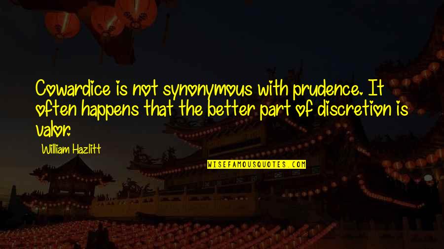 Discretion Is The Better Part Of Valor Quotes By William Hazlitt: Cowardice is not synonymous with prudence. It often Discretion Is The Better Part Of Valor Quotes By William Hazlitt: Cowardice is not synonymous with prudence. It often