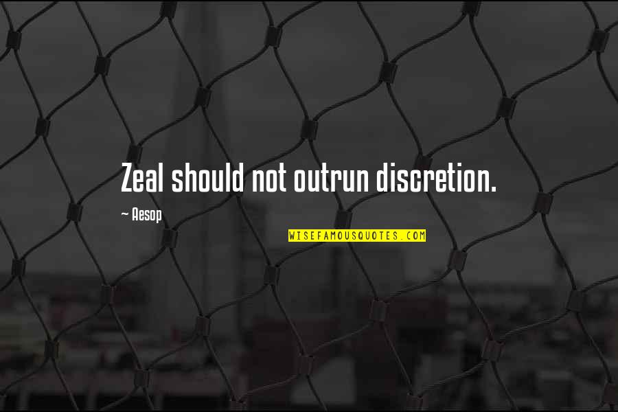 Discretion Quotes By Aesop: Zeal should not outrun discretion.
