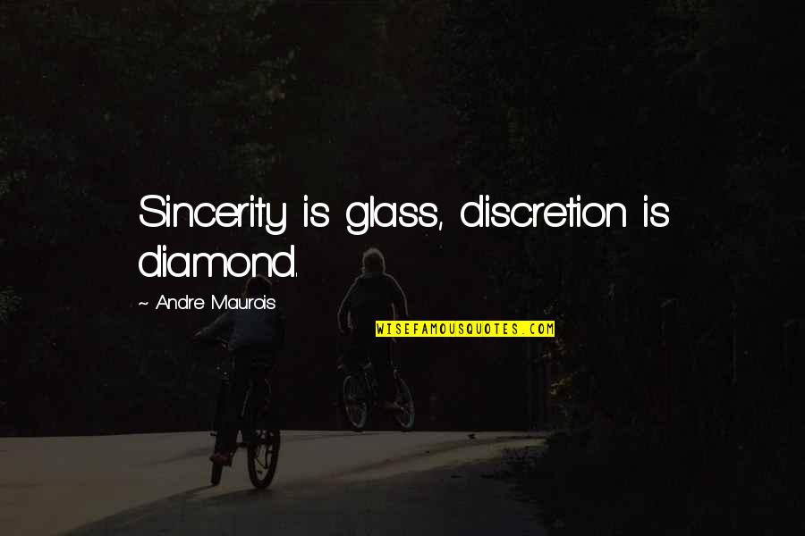 Discretion Quotes By Andre Maurois: Sincerity is glass, discretion is diamond. Discretion Quotes By Andre Maurois: Sincerity is glass, discretion is diamond.