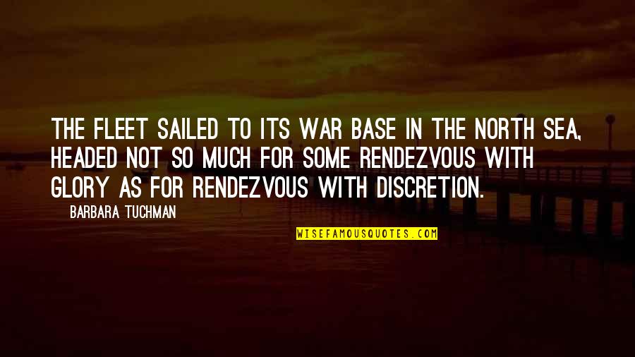 Discretion Quotes By Barbara Tuchman: The fleet sailed to its war base in Discretion Quotes By Barbara Tuchman: The fleet sailed to its war base in