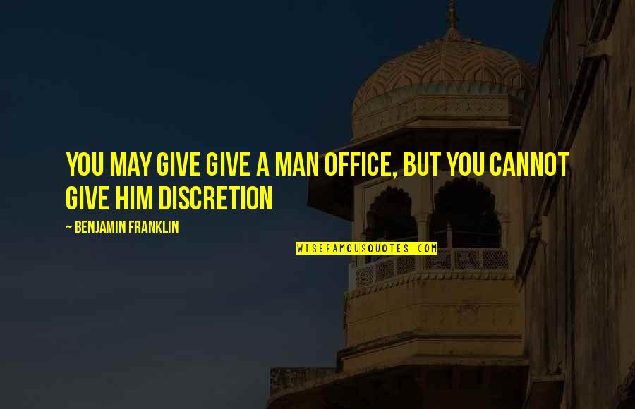 Discretion Quotes By Benjamin Franklin: You may give give a man office, but Discretion Quotes By Benjamin Franklin: You may give give a man office, but