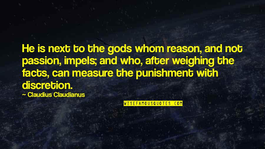 Discretion Quotes By Claudius Claudianus: He is next to the gods whom reason, Discretion Quotes By Claudius Claudianus: He is next to the gods whom reason,