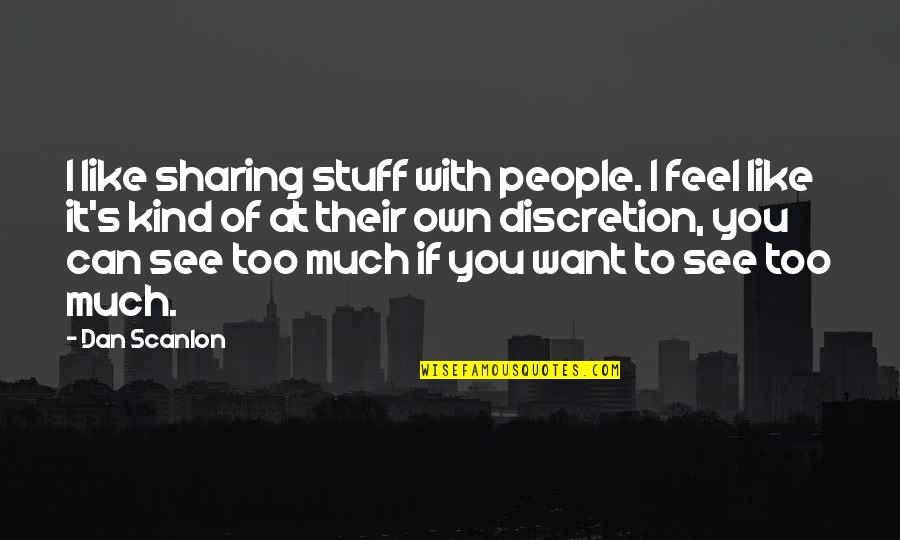 Discretion Quotes By Dan Scanlon: I like sharing stuff with people. I feel Discretion Quotes By Dan Scanlon: I like sharing stuff with people. I feel