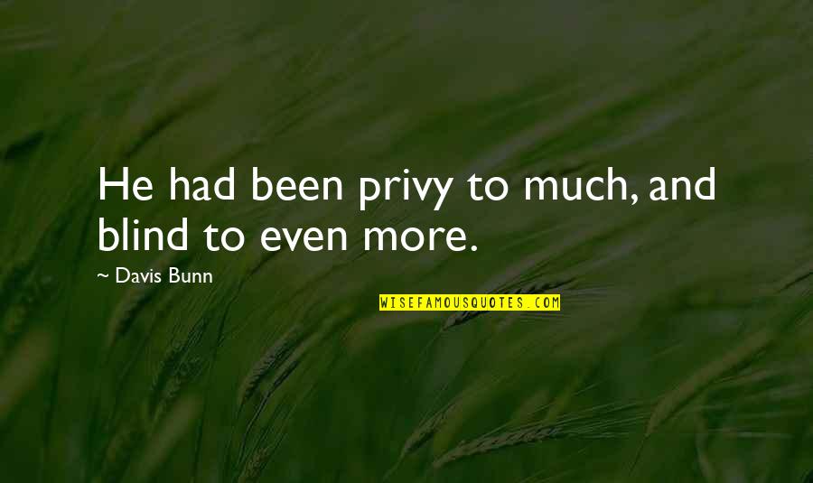 Discretion Quotes By Davis Bunn: He had been privy to much, and blind Discretion Quotes By Davis Bunn: He had been privy to much, and blind