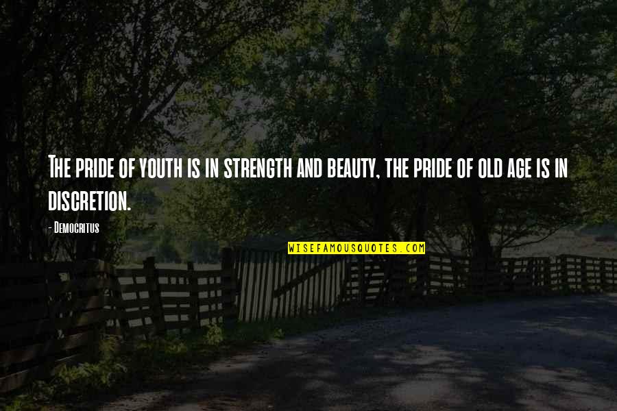 Discretion Quotes By Democritus: The pride of youth is in strength and