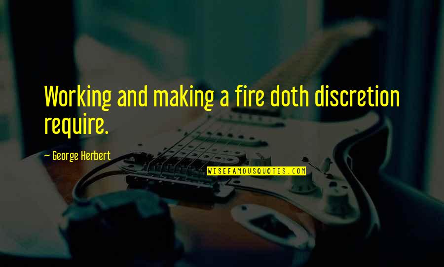 Discretion Quotes By George Herbert: Working and making a fire doth discretion require. Discretion Quotes By George Herbert: Working and making a fire doth discretion require.