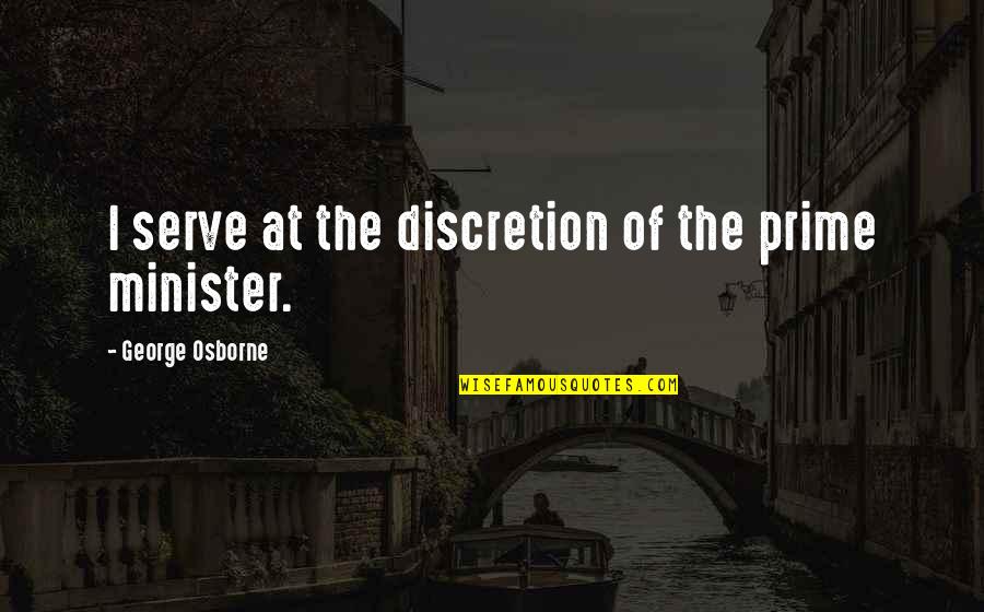 Discretion Quotes By George Osborne: I serve at the discretion of the prime Discretion Quotes By George Osborne: I serve at the discretion of the prime