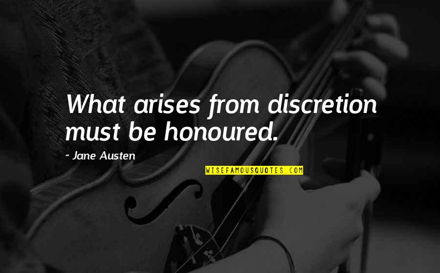 Discretion Quotes By Jane Austen: What arises from discretion must be honoured. Discretion Quotes By Jane Austen: What arises from discretion must be honoured.