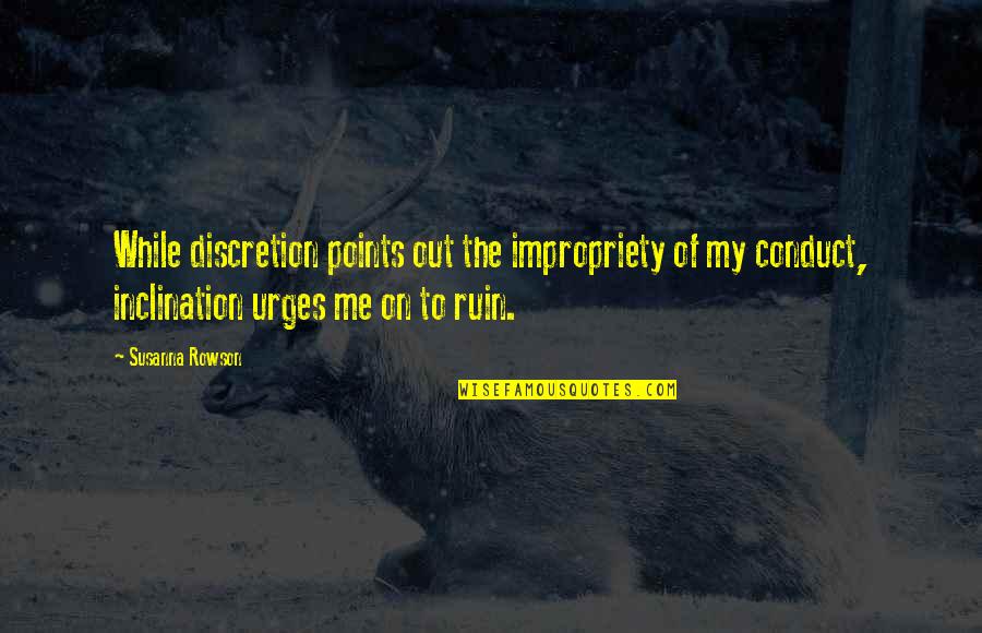 Discretion Quotes By Susanna Rowson: While discretion points out the impropriety of my Discretion Quotes By Susanna Rowson: While discretion points out the impropriety of my