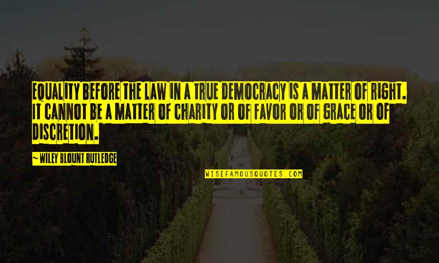 Discretion Quotes By Wiley Blount Rutledge: Equality before the law in a true democracy Discretion Quotes By Wiley Blount Rutledge: Equality before the law in a true democracy