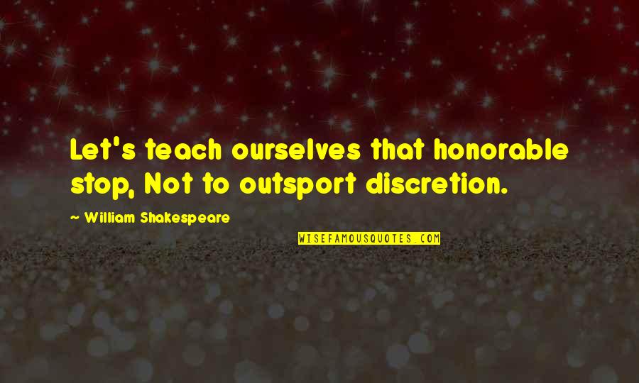 Discretion Quotes By William Shakespeare: Let's teach ourselves that honorable stop, Not to Discretion Quotes By William Shakespeare: Let's teach ourselves that honorable stop, Not to