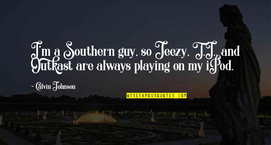 Discretions Quotes By Calvin Johnson: I'm a Southern guy, so Jeezy, T.I., and